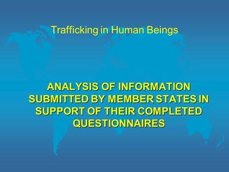 Trafficking in Human Beings ANALYSIS OF INFORMATION SUBMITTED BY MEMBER STATES IN SUPPORT OF THEIR COMPLETED QUESTIONNAIRES.