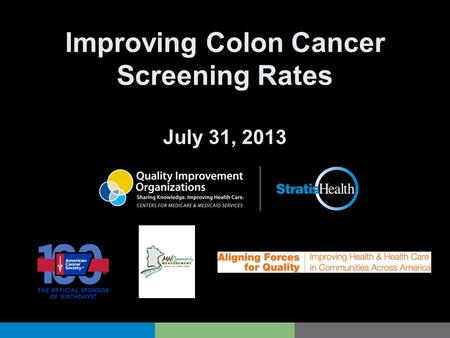 Improving Colon Cancer Screening Rates July 31, 2013.