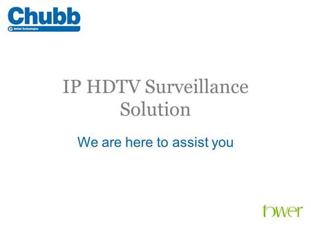 IP HDTV Surveillance Solution We are here to assist you.