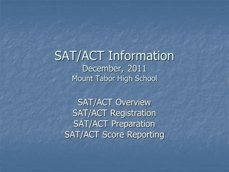 SAT/ACT Information December, 2011 Mount Tabor High School SAT/ACT Overview SAT/ACT Registration SAT/ACT Preparation SAT/ACT Score Reporting.