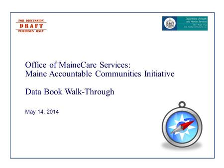 Office of MaineCare Services: Maine Accountable Communities Initiative Data Book Walk-Through May 14, 2014.