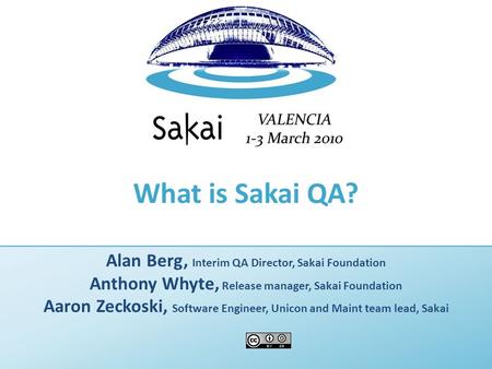 What is Sakai QA? Alan Berg, Interim QA Director, Sakai Foundation Anthony Whyte, Release manager, Sakai Foundation Aaron Zeckoski, Software Engineer,