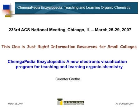 March 26, 2007ACS Chicago 2007 ChemgaPedia Enzyclopedia: Teaching and Learning Organic Chemistry ChemgaPedia Enzyclopedia: A new electronic visualization.