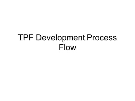 TPF Development Process Flow. Major Project* Process Steps Project Inception Research and Design Solution Construction Testing Production/Implementation.