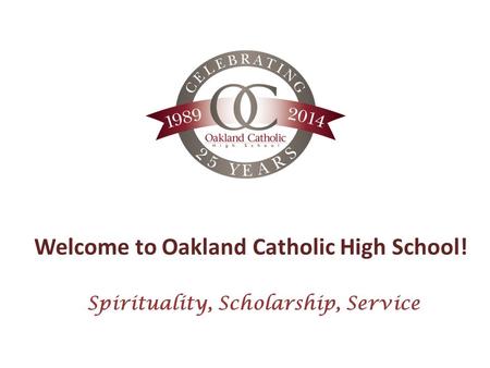 Welcome to Oakland Catholic High School! Spirituality, Scholarship, Service.