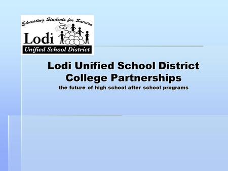 Lodi Unified School District College Partnerships the future of high school after school programs Lodi Unified School District College Partnerships the.