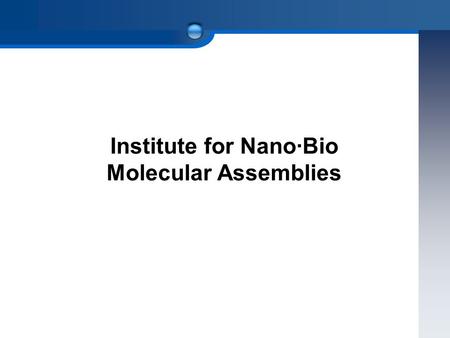 Institute for Nano·Bio Molecular Assemblies. ○ Vision And Objectives One of the Best Chemistry Department in Korea Global Top Level Chemistry Department.