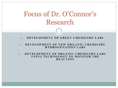 1) DEVELOPMENT OF GREEN CHEMISTRY LABS 2) DEVELOPMENT OF NEW ORGANIC CHEMISTRY HYDROGENATION LABS 3) DEVELOPMENT OF ORGANIC CHEMISTRY LABS USING TECHNOLOGY.