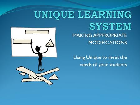 MAKING APPPROPRIATE MODIFICATIONS Using Unique to meet the needs of your students.