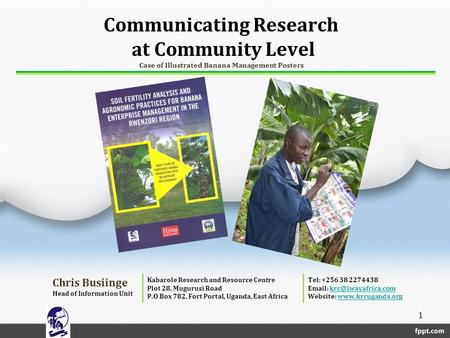 Communicating Research at Community Level Case of Illustrated Banana Management Posters Chris Busiinge Head of Information Unit Kabarole Research and Resource.