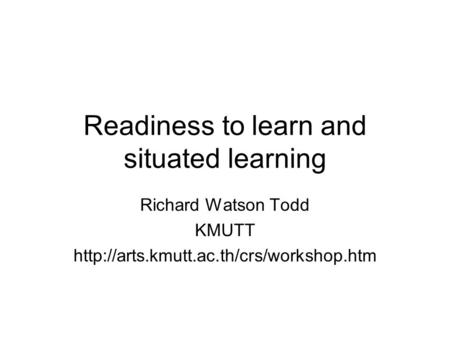 Readiness to learn and situated learning Richard Watson Todd KMUTT