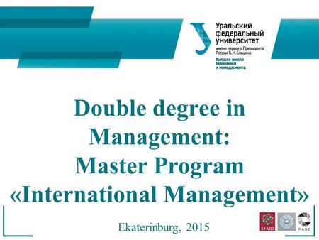 Double degree in Management: Master Program «International Management» Ekaterinburg, 2015.