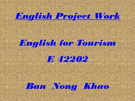 English Project Work English for Tourism E 42202 Ban Nong Khao.