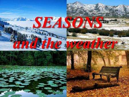 SEASONS SEASONS and the weather SEASONS and the weather..