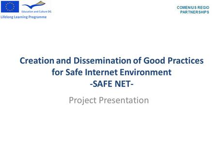 Creation and Dissemination of Good Practices for Safe Internet Environment -SAFE NET- Project Presentation COMENIUS REGIO PARTNERSHIPS.