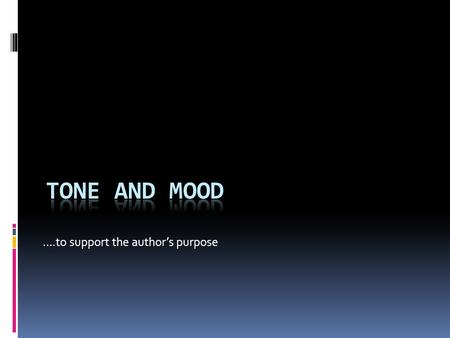 ….to support the author’s purpose. Tone  Tone is the author’s attitude toward the subject.  You can recognize the tone/attitude by the language/word.