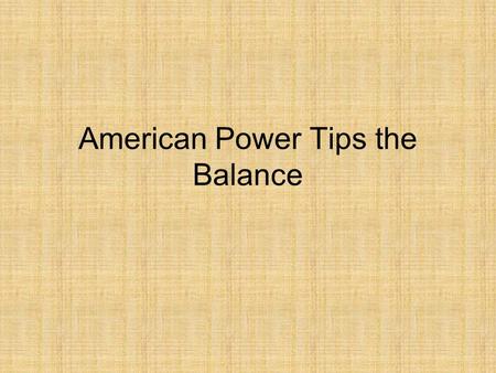 American Power Tips the Balance. American Mobilization Needed to build up armed forces Only 200,000 soldiers Old weapons 55 small planes 130 pilots.