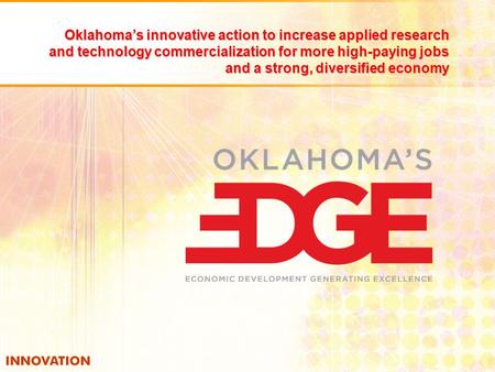 Oklahoma’s innovative action to increase applied research and technology commercialization for more high-paying jobs and a strong, diversified economy.