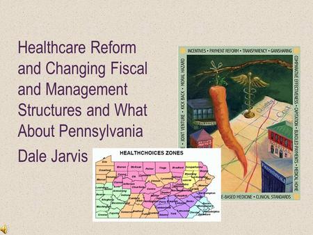 Healthcare Reform and Changing Fiscal and Management Structures and What About Pennsylvania Dale Jarvis.