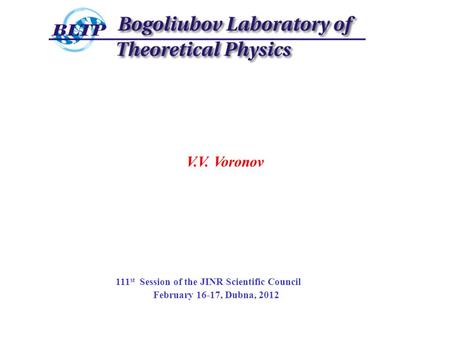 V.V. Voronov 111 st Session of the JINR Scientific Council February 16-17, Dubna, 2012.