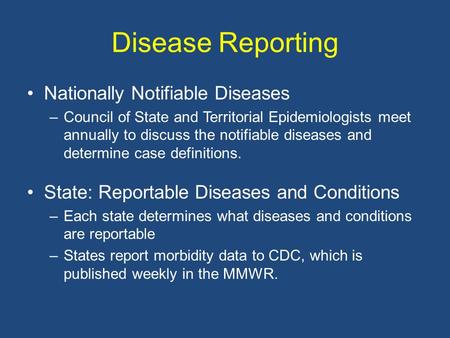 Disease Reporting Nationally Notifiable Diseases –Council of State and Territorial Epidemiologists meet annually to discuss the notifiable diseases and.