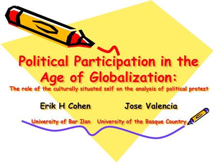 Political Participation in the Age of Globalization: The role of the culturally situated self on the analysis of political protest Erik H Cohen Jose Valencia.