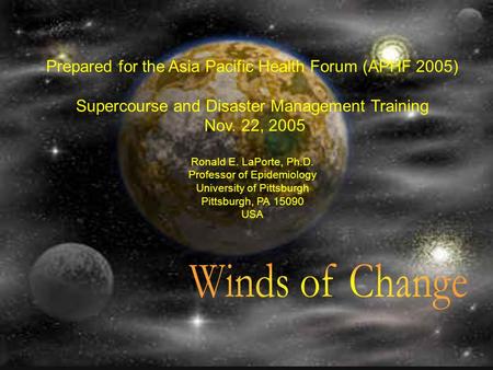 Prepared for the Asia Pacific Health Forum (APHF 2005) Supercourse and Disaster Management Training Nov. 22, 2005 Ronald E. LaPorte, Ph.D. Professor of.