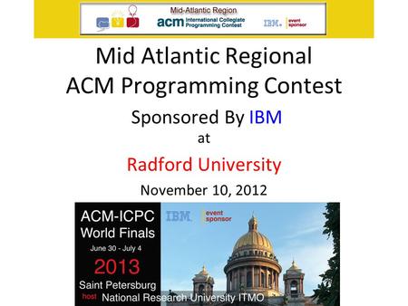 Mid Atlantic Regional ACM Programming Contest Sponsored By IBM at Radford University November 10, 2012.