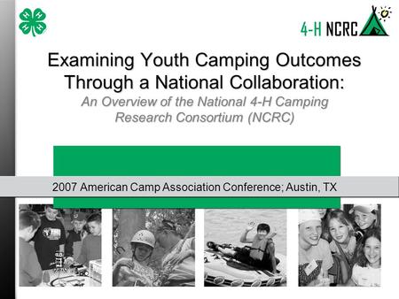 Examining Youth Camping Outcomes Through a National Collaboration: An Overview of the National 4-H Camping Research Consortium (NCRC) 2007 American Camp.