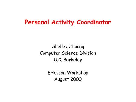 Personal Activity Coordinator Shelley Zhuang Computer Science Division U.C. Berkeley Ericsson Workshop August 2000.