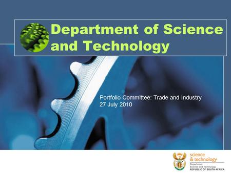 Department of Science and Technology Portfolio Committee: Trade and Industry 27 July 2010.