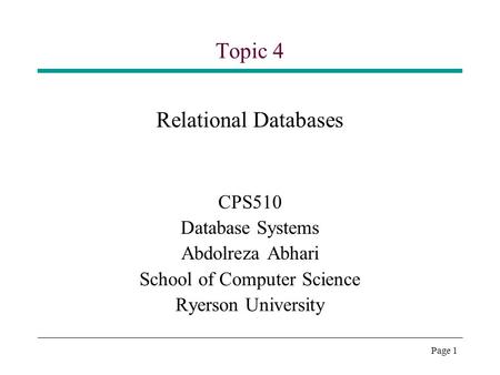 Page 1 Topic 4 Relational Databases CPS510 Database Systems Abdolreza Abhari School of Computer Science Ryerson University.