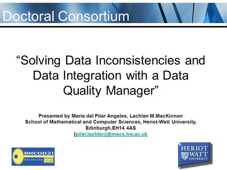 “Solving Data Inconsistencies and Data Integration with a Data Quality Manager” Presented by Maria del Pilar Angeles, Lachlan M.MacKinnon School of Mathematical.