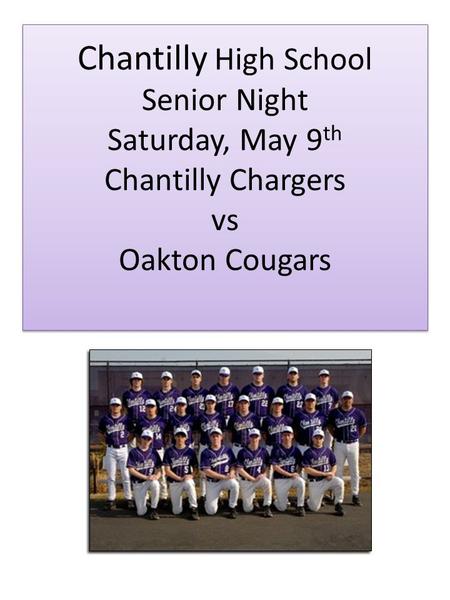 Chantilly High School Senior Night Saturday, May 9 th Chantilly Chargers vs Oakton Cougars.