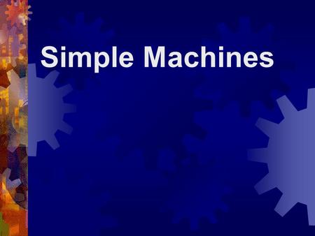 Simple Machines. What is a Simple Machine?  A simple machine has few or no moving parts.  Simple machines make work easier.