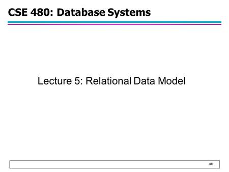 1 CSE 480: Database Systems Lecture 5: Relational Data Model.