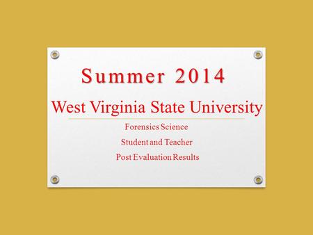 Summer 2014 West Virginia State University Forensics Science Student and Teacher Post Evaluation Results.