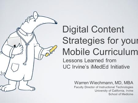 Warren Wiechmann, MD, MBA Faculty Director of Instructional Technologies University of California, Irvine School of Medicine Digital Content Strategies.