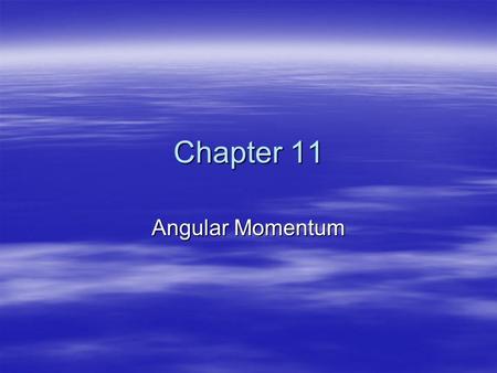 Chapter 11 Angular Momentum Schedule 2+ Weeks left! 10- AprCh 11: Angular Mom. Ch 11: Angular Mom.+ Chapt 12.Ch 12: Statics 17- AprCh 12: StaticsCh 15: