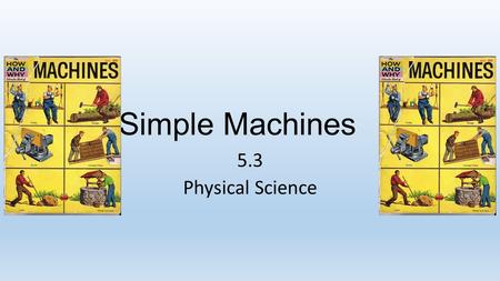 Simple Machines 5.3 Physical Science.