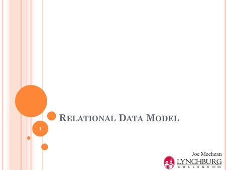 R ELATIONAL D ATA M ODEL Joe Meehean 1. R ELATIONAL D ATA M ODEL Data stored as a set of relations really just tables Tables related to one another through.