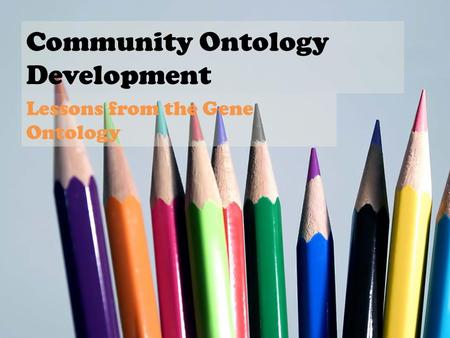 Community Ontology Development Lessons from the Gene Ontology.