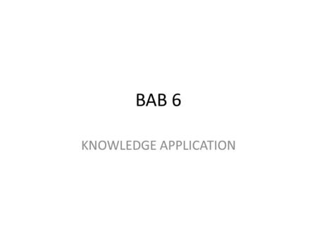 BAB 6 KNOWLEDGE APPLICATION. INTRODUCTION This chapter brings us to the final step in the knowledge management cycle when the knowledge that has been.