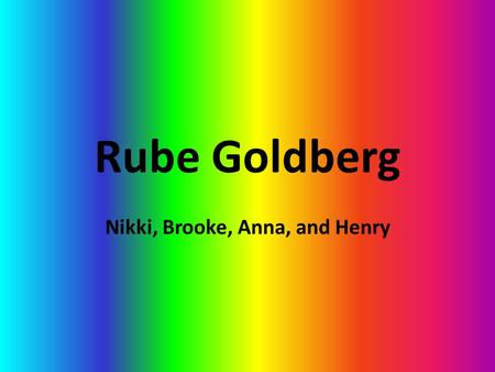 Rube Goldberg Nikki, Brooke, Anna, and Henry. What does our machine do? The task that our very complicated machine is set up to complete is the turning.