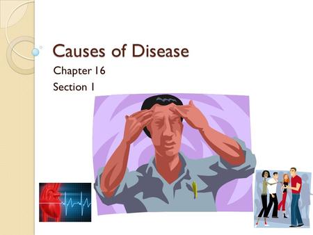 Causes of Disease Chapter 16 Section 1. Objectives Identify five common types of pathogen Describe three ways infectious disseases are spread Distinguish.