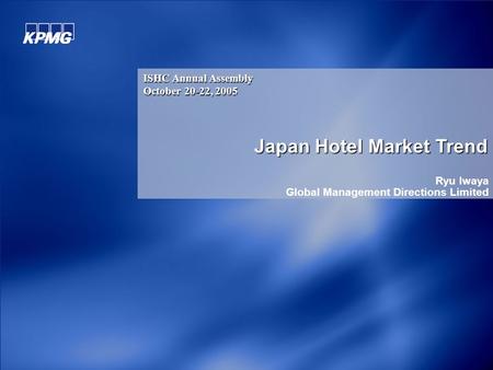 Ryu Iwaya Global Management Directions Limited ISHC Annual Assembly October 20-22, 2005 Japan Hotel Market Trend.