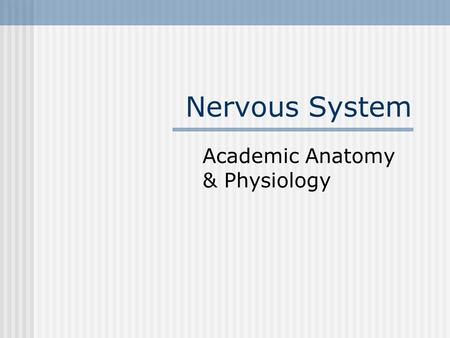 Nervous System Academic Anatomy & Physiology. The Function To act as the master controlling and communicating system for the body Subdivided into CNS.