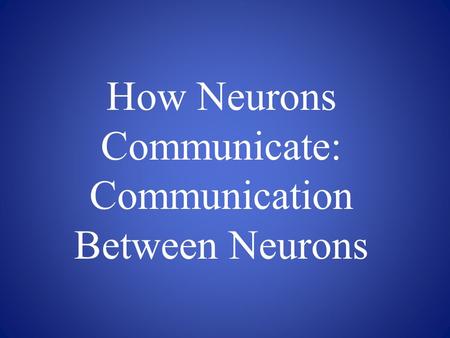 How Neurons Communicate: Communication Between Neurons.