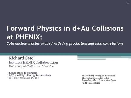 Forward Physics in d+Au Collisions at PHENIX: Cold nuclear matter probed with J/  production and pion correlations Richard Seto for the PHENIX Collaboration.