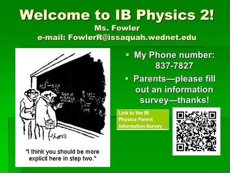 Welcome to IB Physics 2! Ms. Fowler    My Phone number: 837-7827  Parents—please fill out an information survey—thanks!